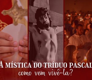 A Mística do Tríduo Pascal: como bem vivê-la?